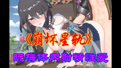 【崩坏星轨】阮梅体内射精性爱